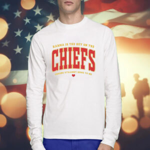 Karma Is The Guy On The Chiefs Coming Straight Home To Me Shirts Long