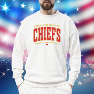 Karma Is The Guy On The Chiefs Coming Straight Home To Me TShirts