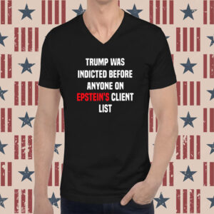 King Bau Trump Was Indicted Before Anyone On Epstein’s Client List TShirts