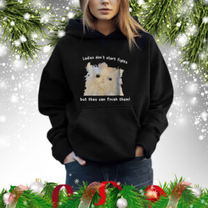 Ladies Don’t Start Fights But They Can Finish Them Shirts Hoodie