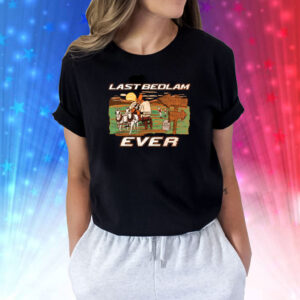 Last Bedlam Ever Shirts