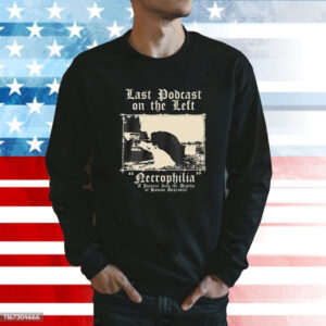 Last Podcast On The Left Necrophilia A Journey Into The Depths Of Human Depravity Shirts