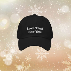 Love That For You Hat