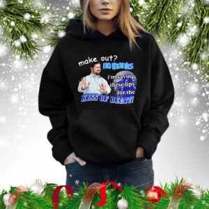 Make Out No Thanks I’m Saving These Lips For The Kiss Of Death Meme Shirts hoodie