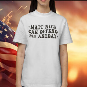 Matt Rife Can Offend Me Any Day Shirts
