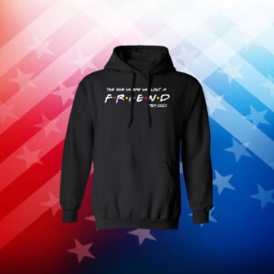 Matthew Perry The One Where We All Lost A Friend Hoodie TShirts