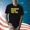 Michigan Hates You Too Shirt