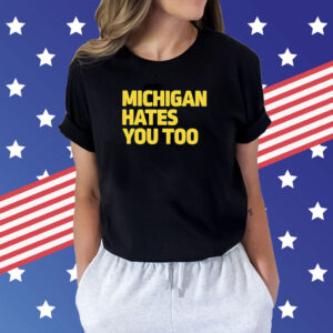Michigan Hates You Too Shirts