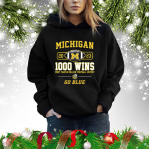 Michigan Wolverines 2023 1000 Wins First Team In College Football History Go Blue Shirts Hoodie