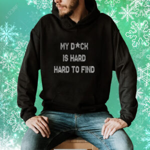My Dick Is Hard Hard To Find TShirts