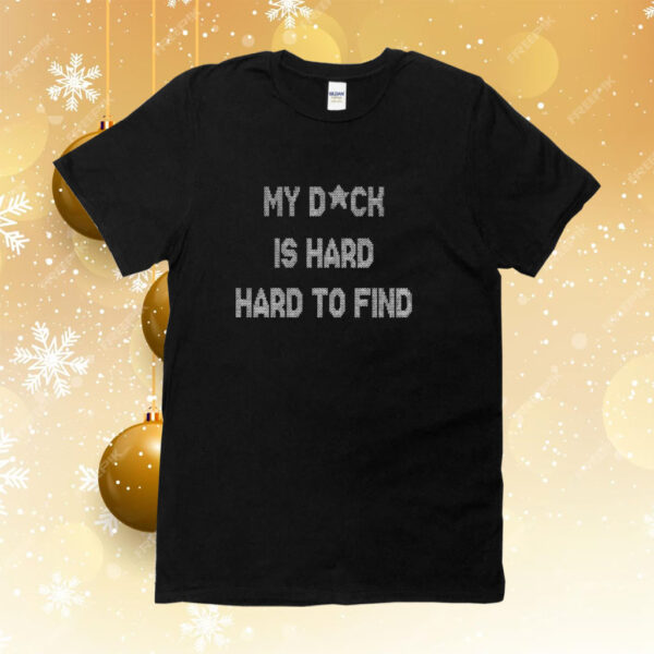 My Dick Is Hard Hard To Find Shirt