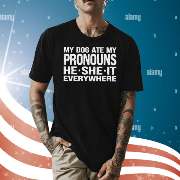 My Dog Ate My Pronouns He She It Everywhere Shirt