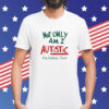 Not Only Am I Autistic I'm Italian Too Shirt