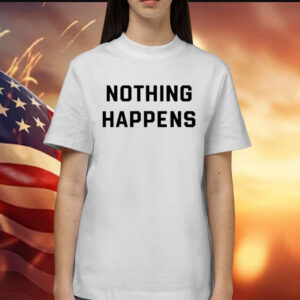 Nothing Happens Shirts