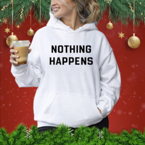 Nothing Happens Shirts Hoodie