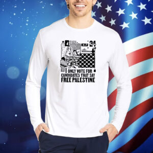 Only Vote For Candidates That Say Free Palestine TShirts