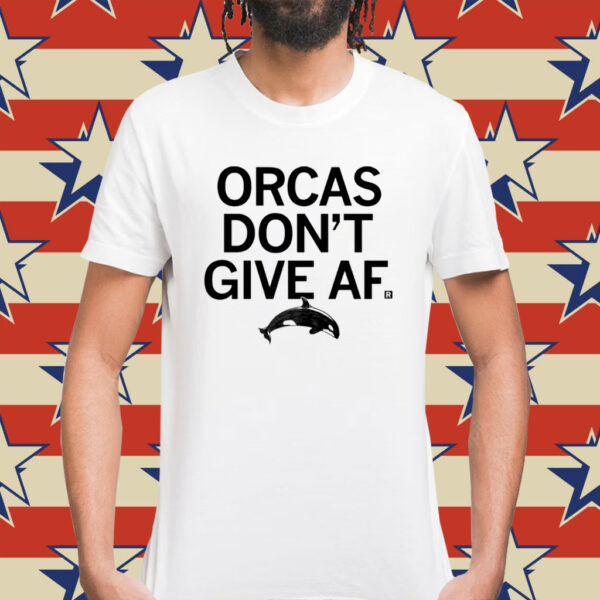 Orcas Don't Give AF Shirt