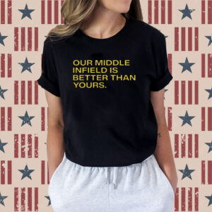 Our Middle Infield Is Better Than Yours Shirts