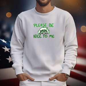 Please Be Nice To Me Hoodie Shirts