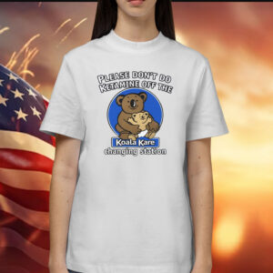 Please Don't Do Ketamine Off the Koala Kare Shirts