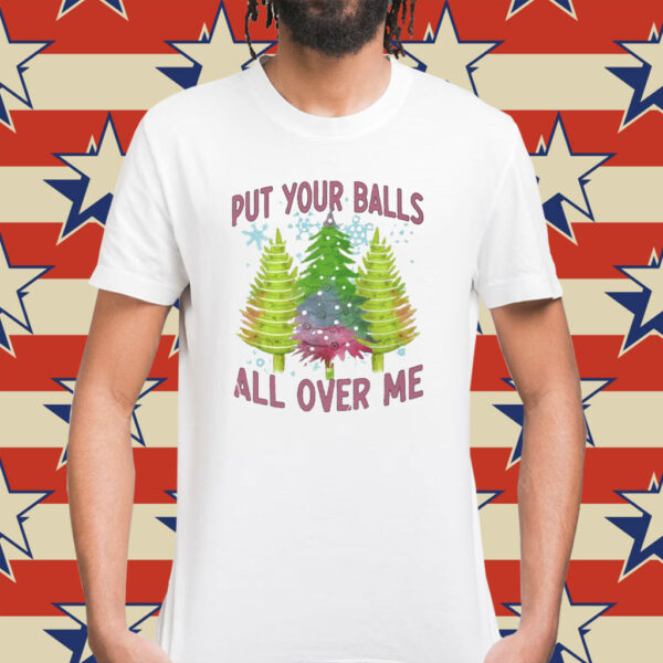 Put Your Balls All Over Me Shirt
