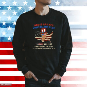Roses Are Red Violets Are Blue Trump Will Be President In 2024 Shirt