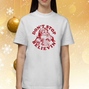 Santa Don’T Stop Believin’ Merry Christmas Shirts