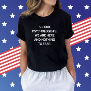 School Psychologists We Are Here And Nothing To Fear TShirts