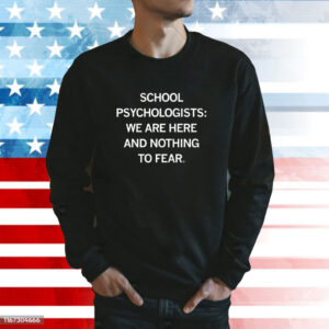 School Psychologists We Are Here And Nothing To Fear Shirt