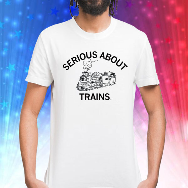 Serious About Trains Shirt