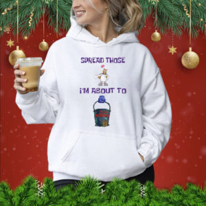 Spread Those I'm About To Cum Bucket Hoodie Shirt