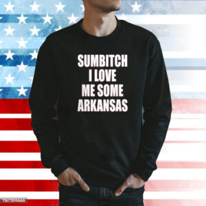 Sumbitch I Love Me Some Arkansas Sweatshirt