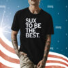 Sux To Be The Best Shirt