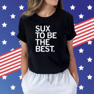 Sux To Be The Best Shirts