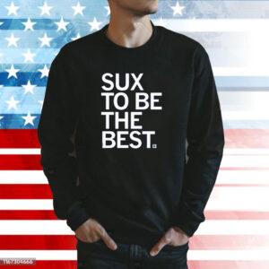 Sux To Be The Best Tee Shirt