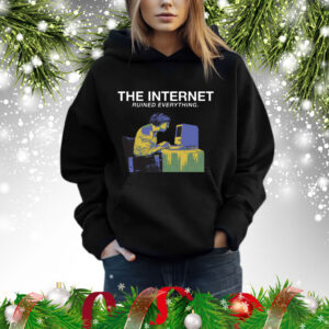 The Internet Ruined Everything Shirts hoodie