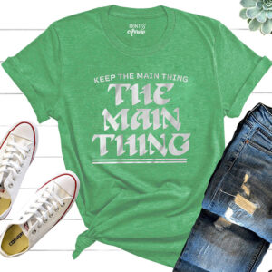 The Main Thing Philly Shirt