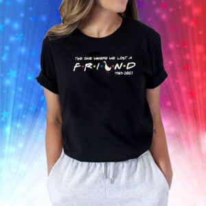 The One Where We Lost A Friend 1969-2023 Shirts