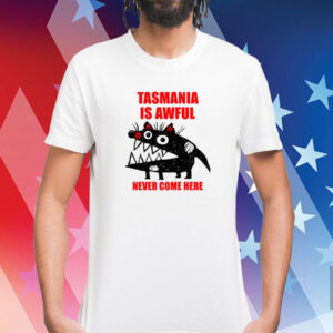 The Xdenburg Tasmania Is Awful Never Come Here Shirt