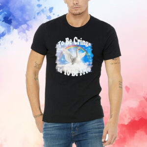 To Be Cringe Goose Is To Be Free Shirts