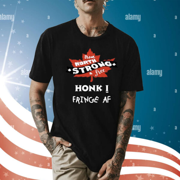 True North Strong And Free Honk Fringe Af Shirt