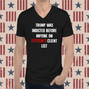 Trump Was Indicted Before Anyone On Epstein’s Client List TShirts