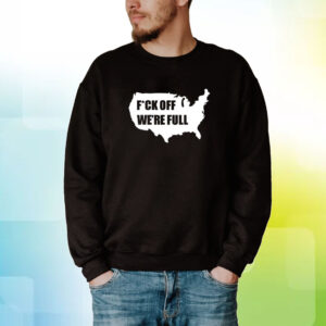 Trumplatinos24 Fuck Off We're Full Hoodie T-Shirt