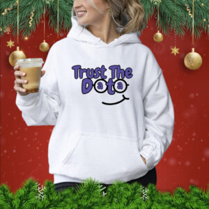 Trust The Data Shirts Hoodie