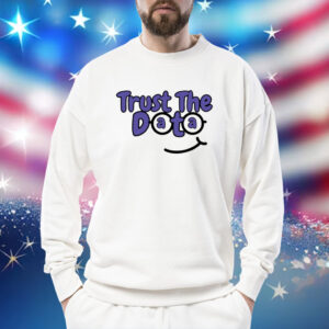 Trust The Data Shirt Hoodie