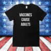 Vaccines Cause Adults Shirt