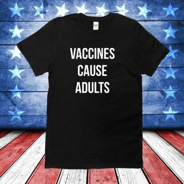 Vaccines Cause Adults Shirt