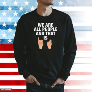 We Are All People And That Is Sweatshirt