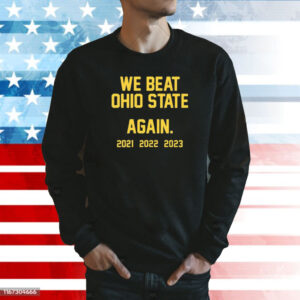 We Beat Ohio State Again 2023 Shirts Sweat