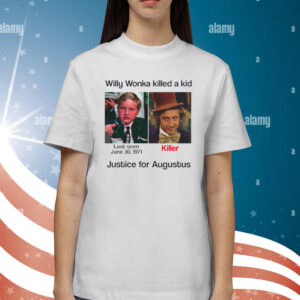 Willy Wonka Killed Justice For Augustus Shirts